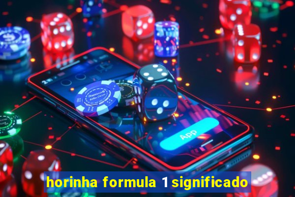 horinha formula 1 significado